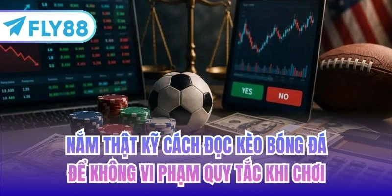 Nắm thật kỹ cách đọc kèo bóng đá để không vi phạm quy tắc khi chơi